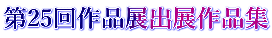 第25回作品展出展作品集