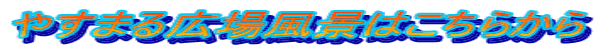 やすまる広場風景はこちらから