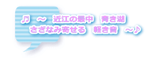 ♬　～　近江の最中　青き湖 　　　さざなみ寄せる　軽き音　～♪