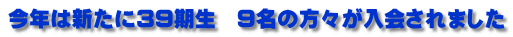 今年は新たに39期生　9名の方々が入会されました