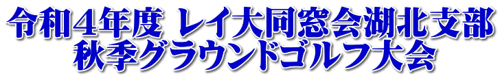 令和４年度 レイ大同窓会湖北支部 　　秋季グラウンドゴルフ大会