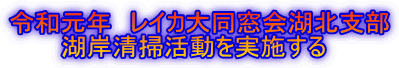 令和元年　レイカ大同窓会湖北支部 　　　湖岸清掃活動を実施する
