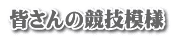 皆さんの競技模様 