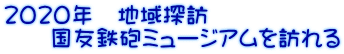 2020年　地域探訪 　　国友鉄砲ミュージアムを訪れる